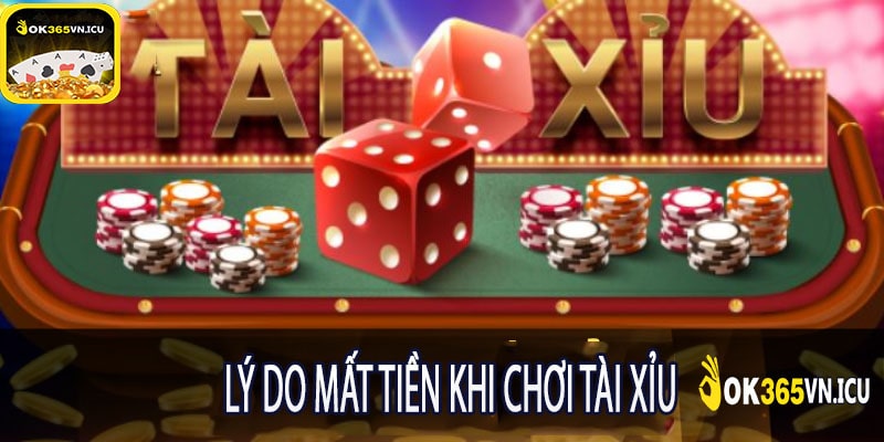 Lý Do Mất Tiền Khi Chơi Tài Xỉu